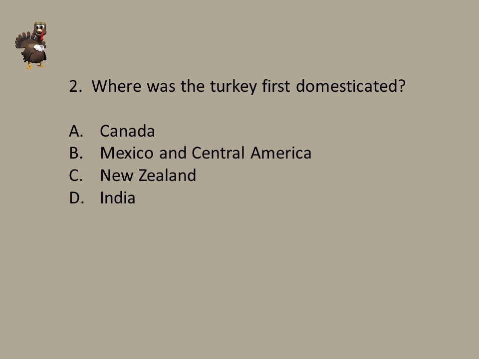 2. Where was the turkey first domesticated. A. Canada B.