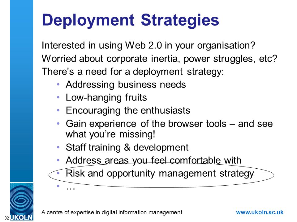A centre of expertise in digital information managementwww.ukoln.ac.uk 32 Deployment Strategies Interested in using Web 2.0 in your organisation.