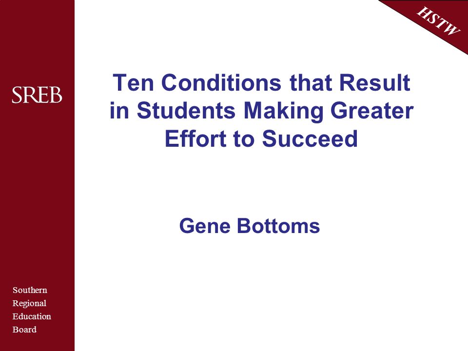 Southern Regional Education Board HSTW Ten Conditions that Result in Students Making Greater Effort to Succeed Gene Bottoms