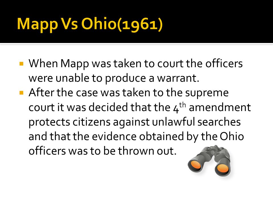  When Mapp was taken to court the officers were unable to produce a warrant.