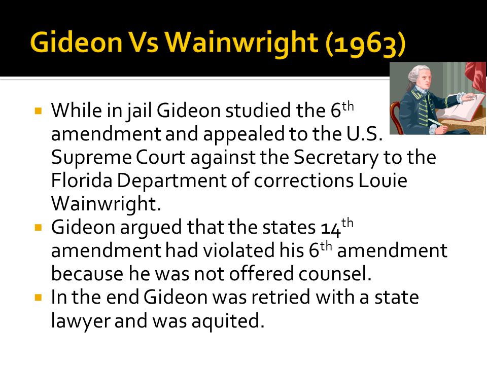  While in jail Gideon studied the 6 th amendment and appealed to the U.S.