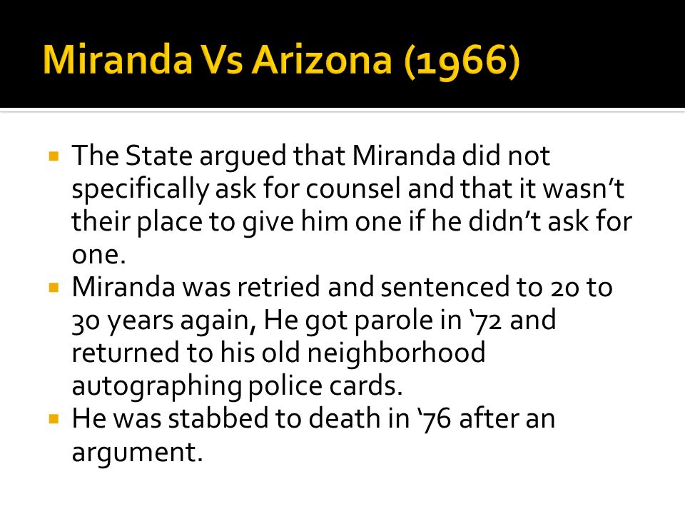 The State argued that Miranda did not specifically ask for counsel and that it wasn’t their place to give him one if he didn’t ask for one.