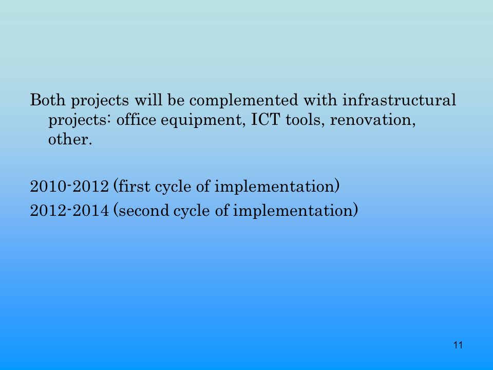 11 Both projects will be complemented with infrastructural projects: office equipment, ICT tools, renovation, other.