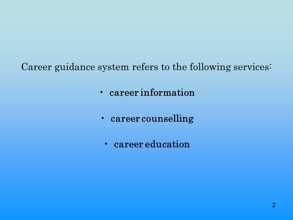 2 Career guidance system refers to the following services: career information career counselling career education