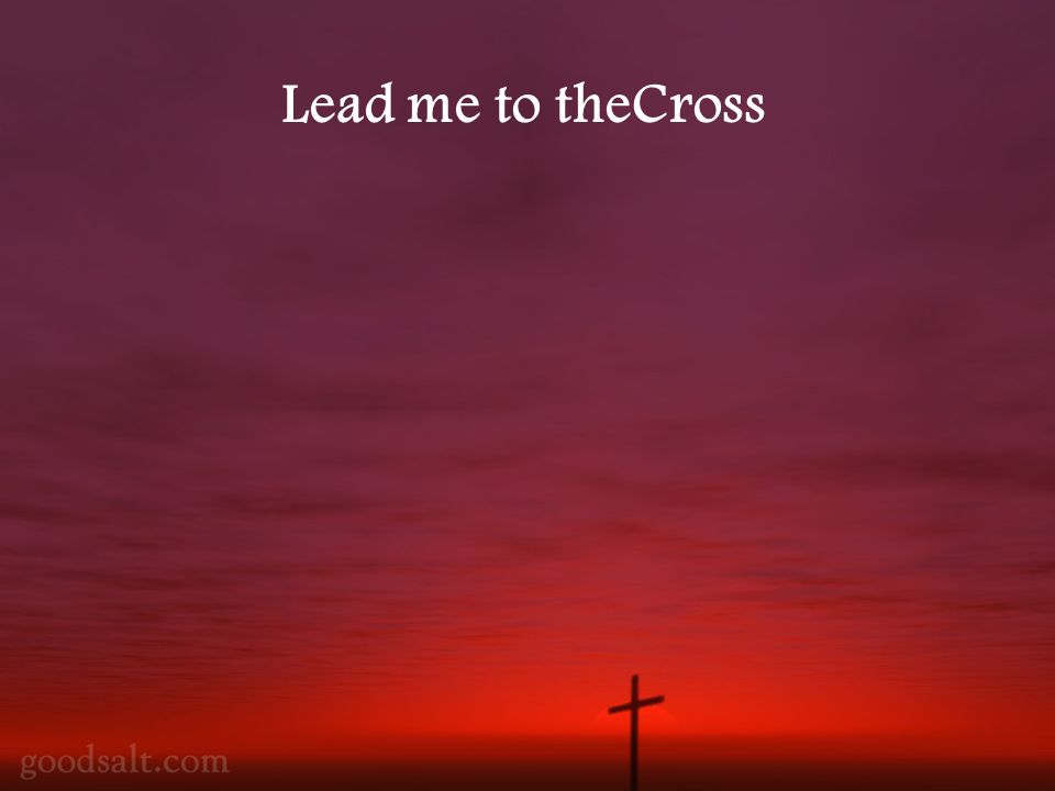Lead me to theCross