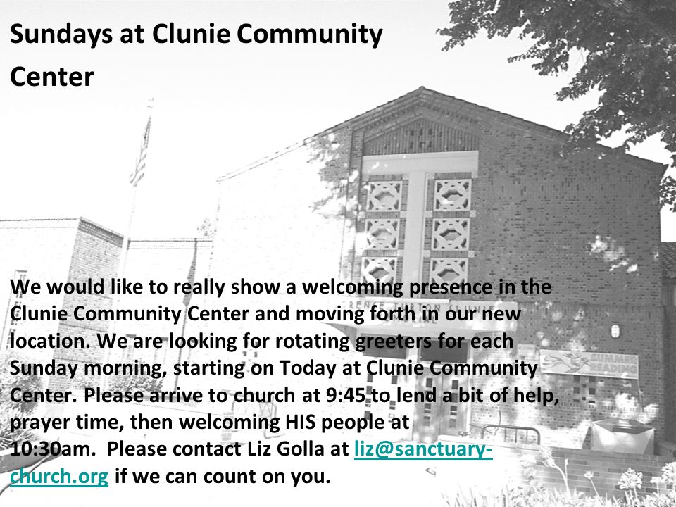 Sundays at Clunie Community Center We would like to really show a welcoming presence in the Clunie Community Center and moving forth in our new location.