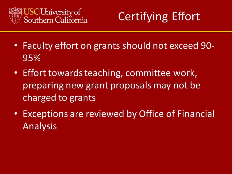 Faculty effort on grants should not exceed % Effort towards teaching, committee work, preparing new grant proposals may not be charged to grants Exceptions are reviewed by Office of Financial Analysis Certifying Effort