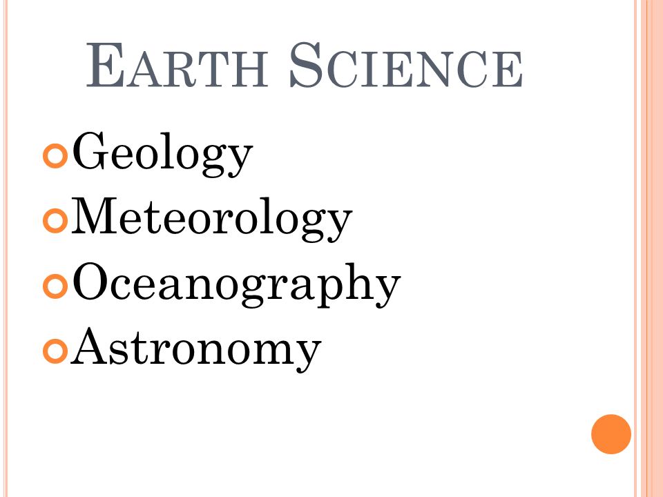 E ARTH S CIENCE Geology Meteorology Oceanography Astronomy