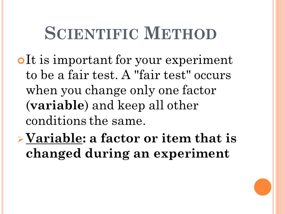 S CIENTIFIC M ETHOD It is important for your experiment to be a fair test.