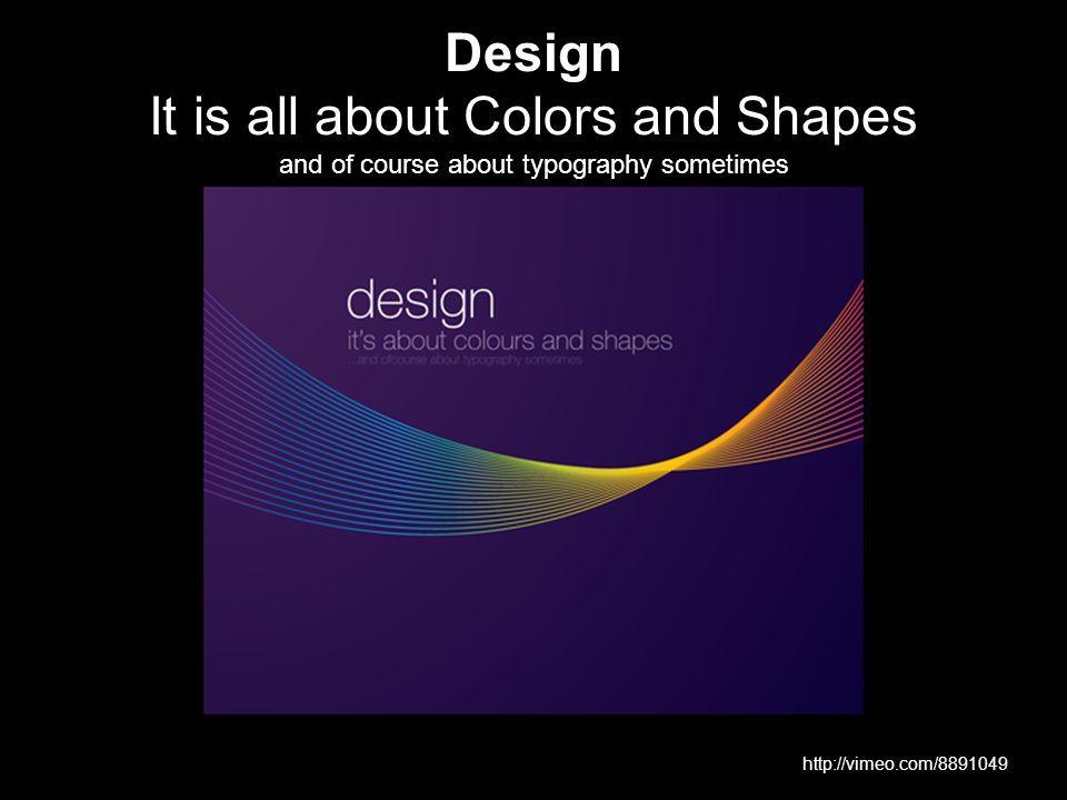 Design It is all about Colors and Shapes and of course about typography sometimes