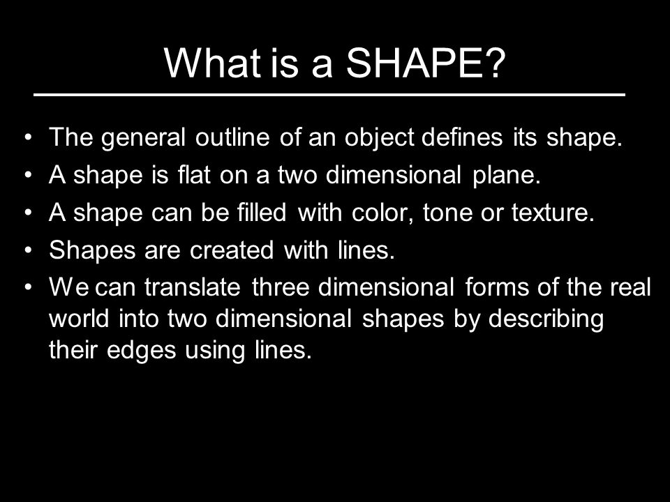 What is a SHAPE. The general outline of an object defines its shape.