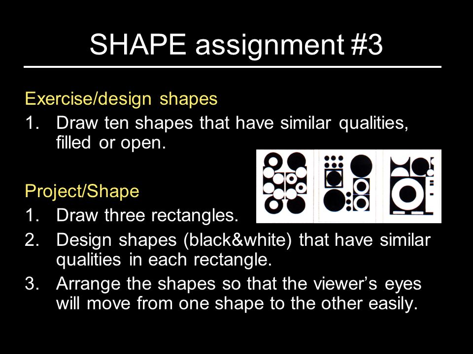 SHAPE assignment #3 Exercise/design shapes 1.Draw ten shapes that have similar qualities, filled or open.