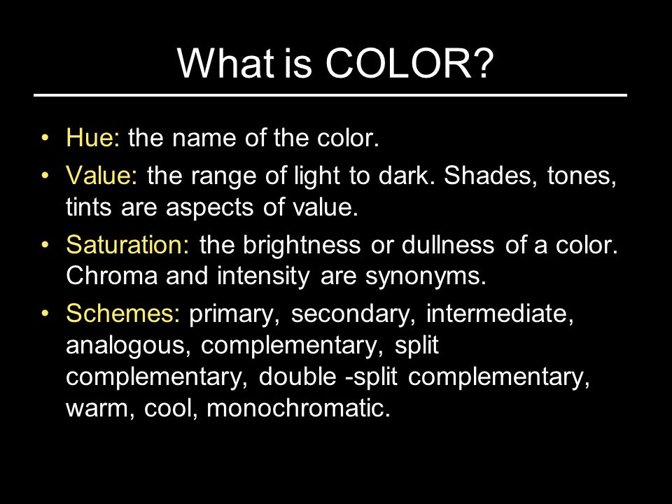 What is COLOR. Hue: the name of the color. Value: the range of light to dark.