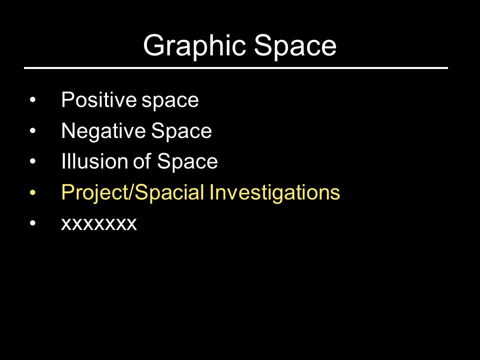 Graphic Space Positive space Negative Space Illusion of Space Project/Spacial Investigations xxxxxxx