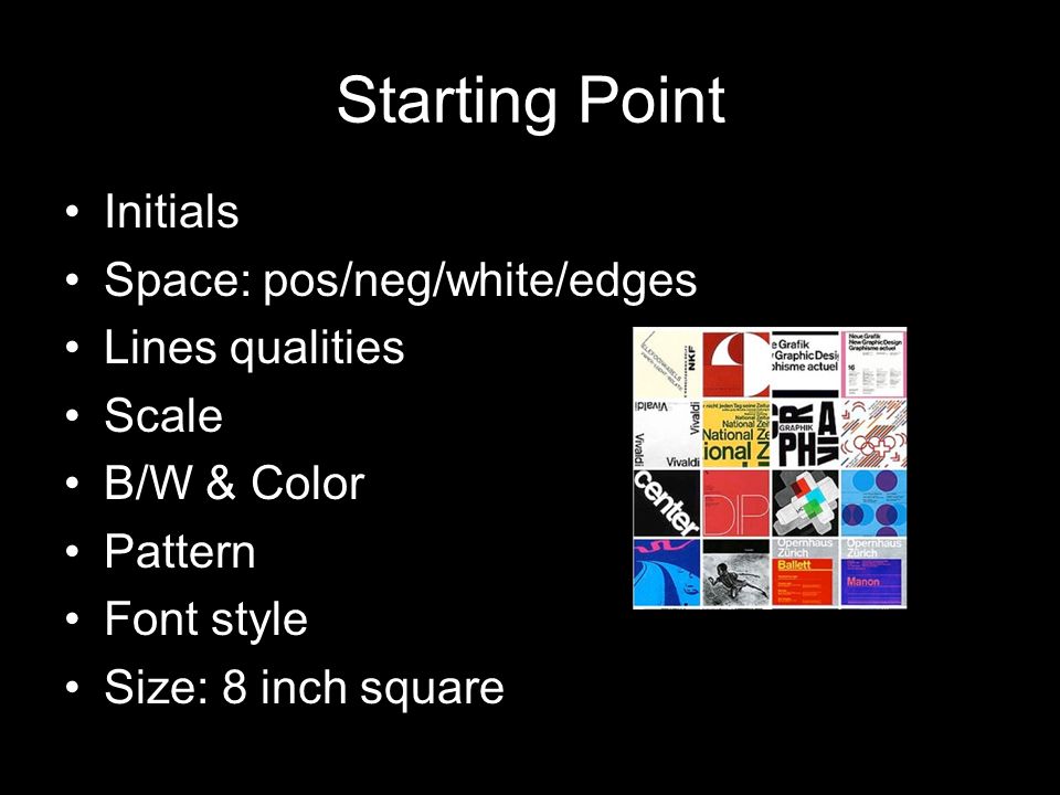 Starting Point Initials Space: pos/neg/white/edges Lines qualities Scale B/W & Color Pattern Font style Size: 8 inch square