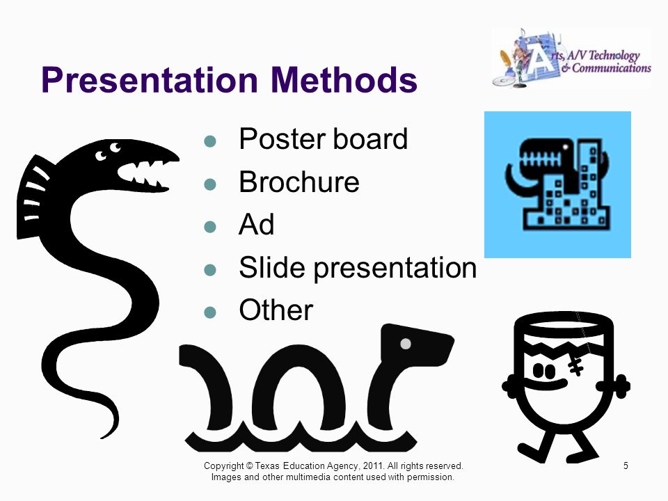 Presentation Methods Poster board Brochure Ad Slide presentation Other 5Copyright © Texas Education Agency, 2011.