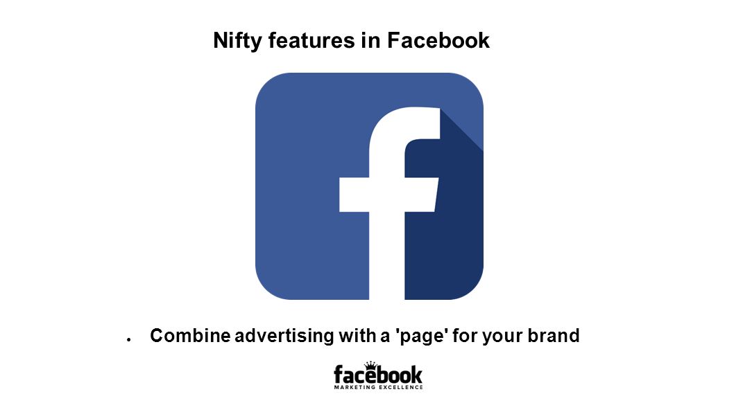 ● Combine advertising with a page for your brand Nifty features in Facebook