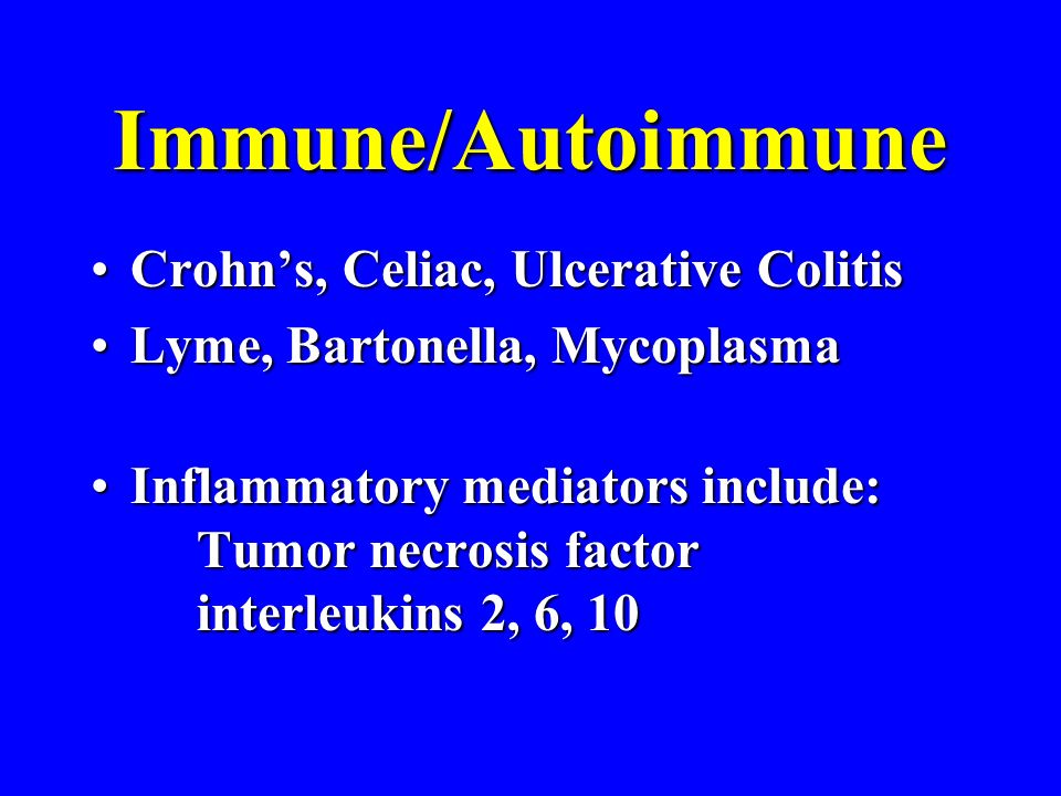 Immune/Autoimmune Crohn’s, Celiac, Ulcerative ColitisCrohn’s, Celiac, Ulcerative Colitis Lyme, Bartonella, MycoplasmaLyme, Bartonella, Mycoplasma Inflammatory mediators include: Tumor necrosis factor interleukins 2, 6, 10Inflammatory mediators include: Tumor necrosis factor interleukins 2, 6, 10