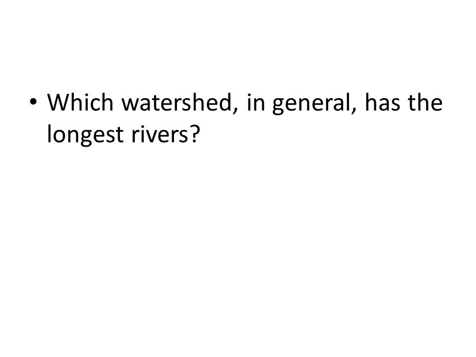 Which watershed, in general, has the longest rivers