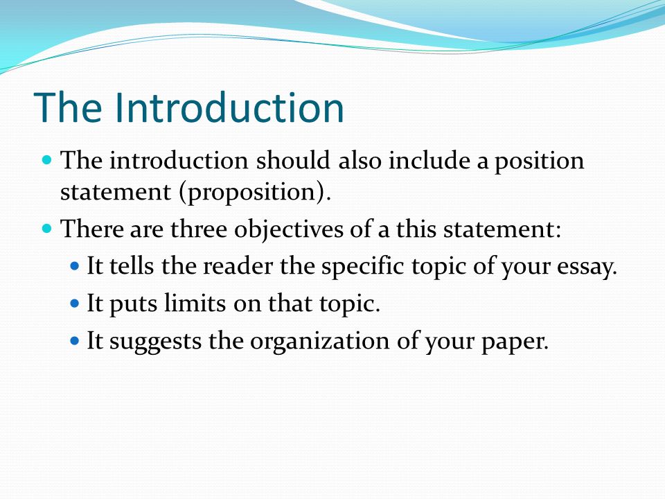 The Introduction The introduction should also include a position statement (proposition).