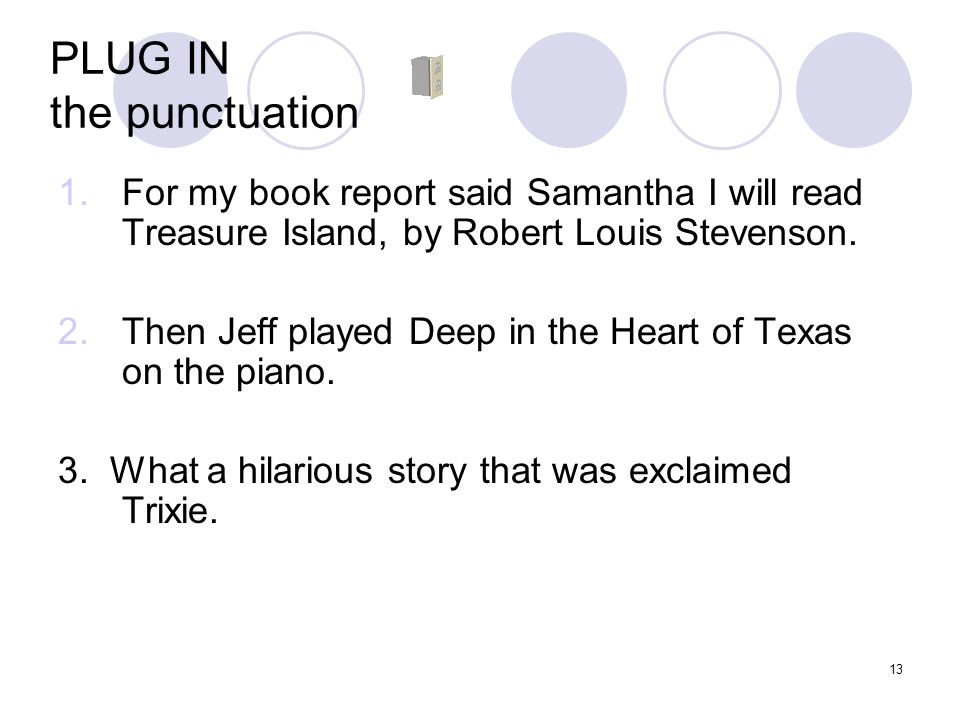 13 1.For my book report said Samantha I will read Treasure Island, by Robert Louis Stevenson.