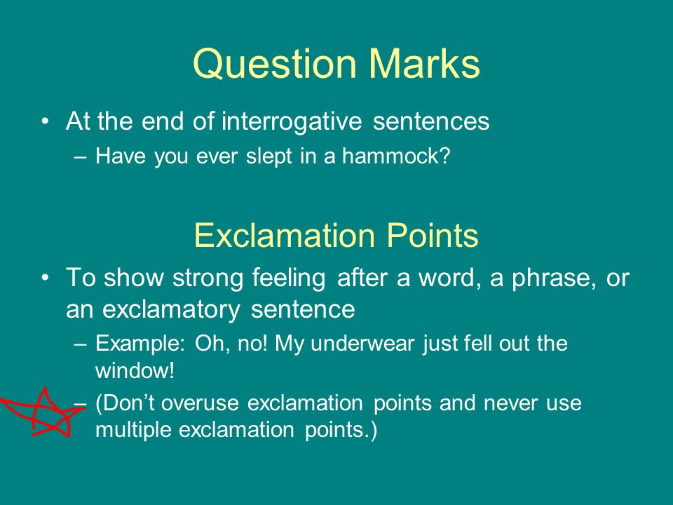 Question Marks At the end of interrogative sentences –Have you ever slept in a hammock.