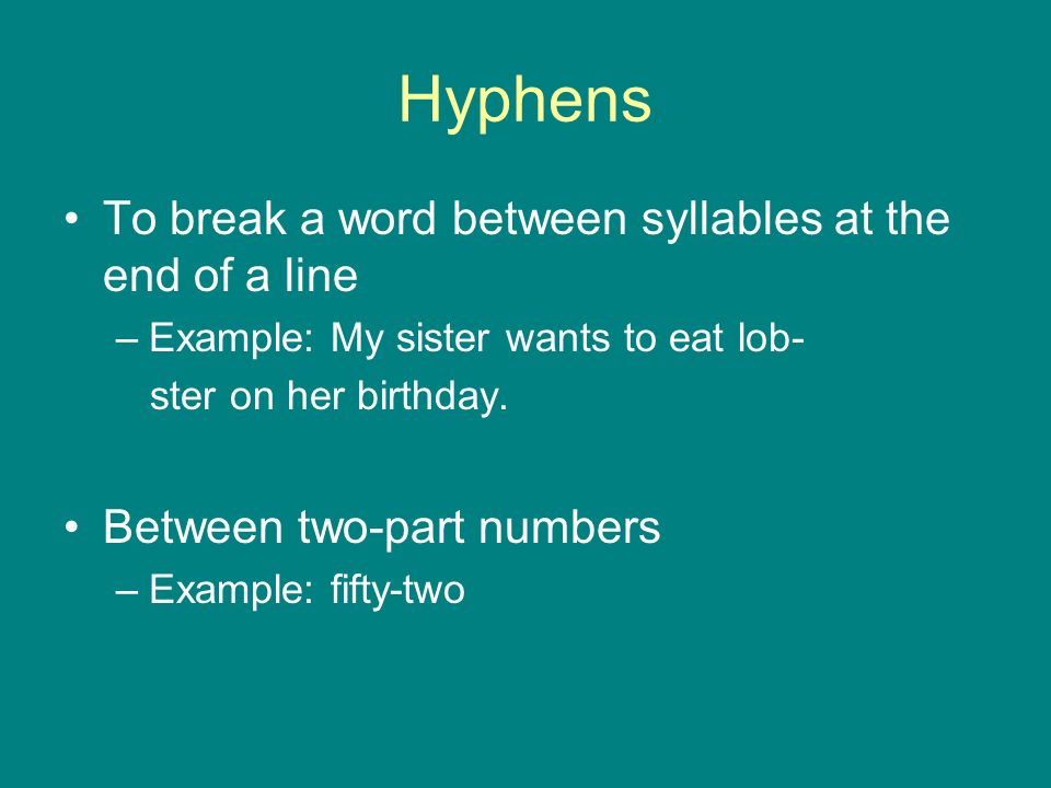 Hyphens To break a word between syllables at the end of a line –Example: My sister wants to eat lob- ster on her birthday.
