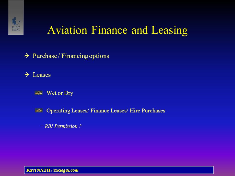 Aviation Finance and Leasing  Purchase / Financing options  Leases Wet or Dry Operating Leases/ Finance Leases/ Hire Purchases − RBI Permission .