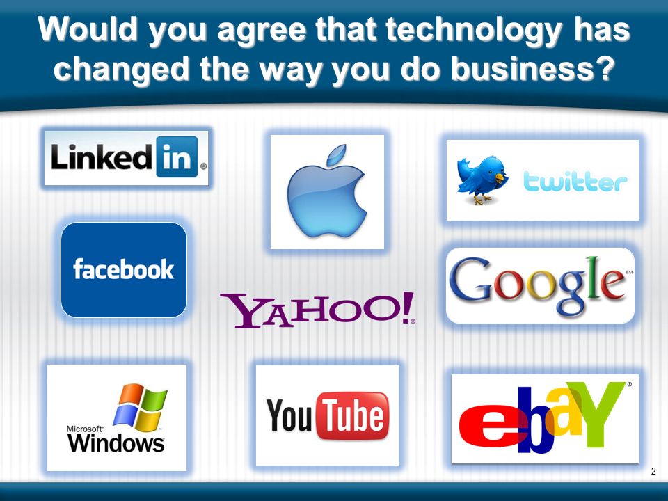 2 Would you agree that technology has changed the way you do business