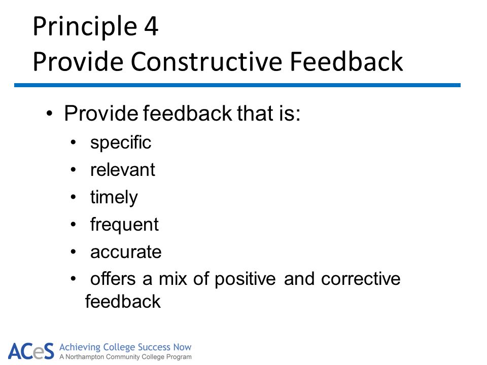 Provide feedback that is: specific relevant timely frequent accurate offers a mix of positive and corrective feedback