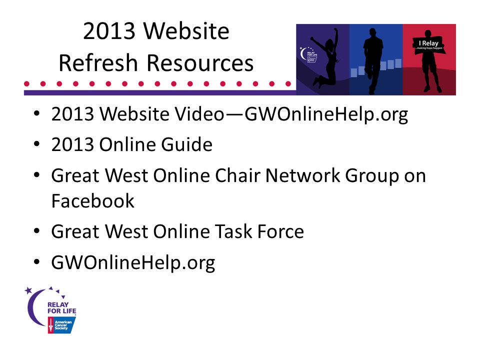 2013 Website Refresh Resources 2013 Website Video—GWOnlineHelp.org 2013 Online Guide Great West Online Chair Network Group on Facebook Great West Online Task Force GWOnlineHelp.org