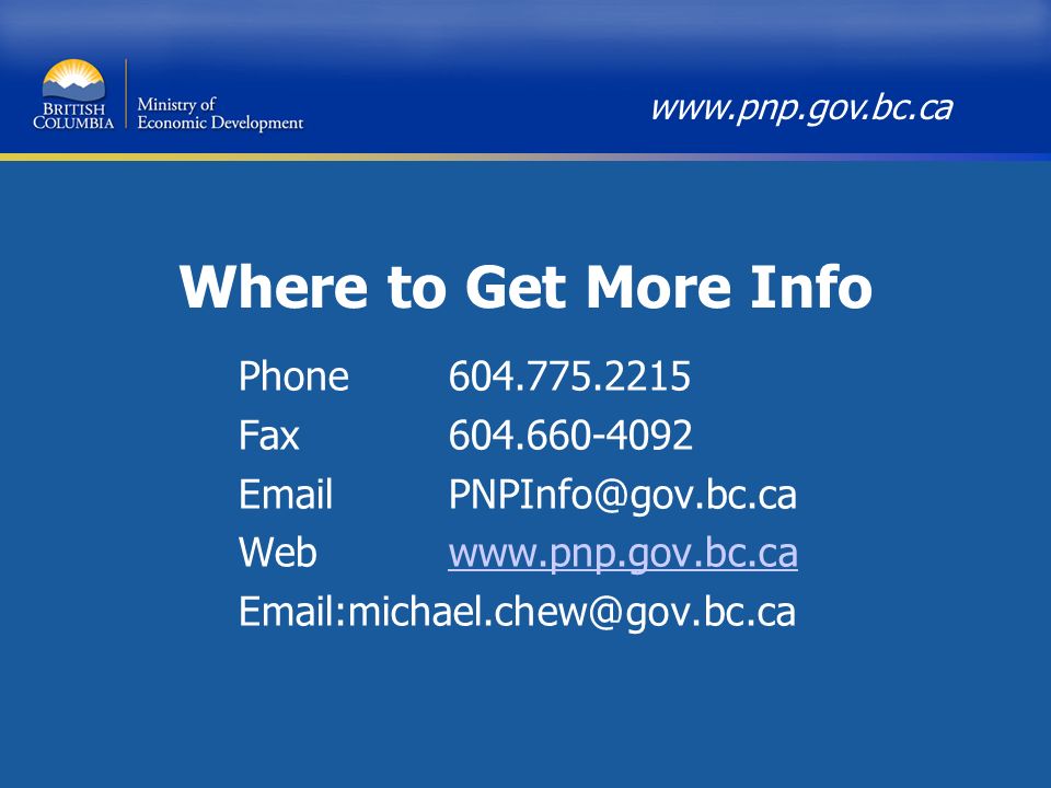 Where to Get More Info Phone Fax Webwww.pnp.gov.bc.cawww.pnp.gov.bc.ca