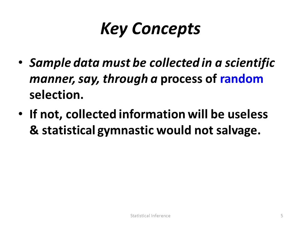 Key Concepts Sample data must be collected in a scientific manner, say, through a process of random selection.