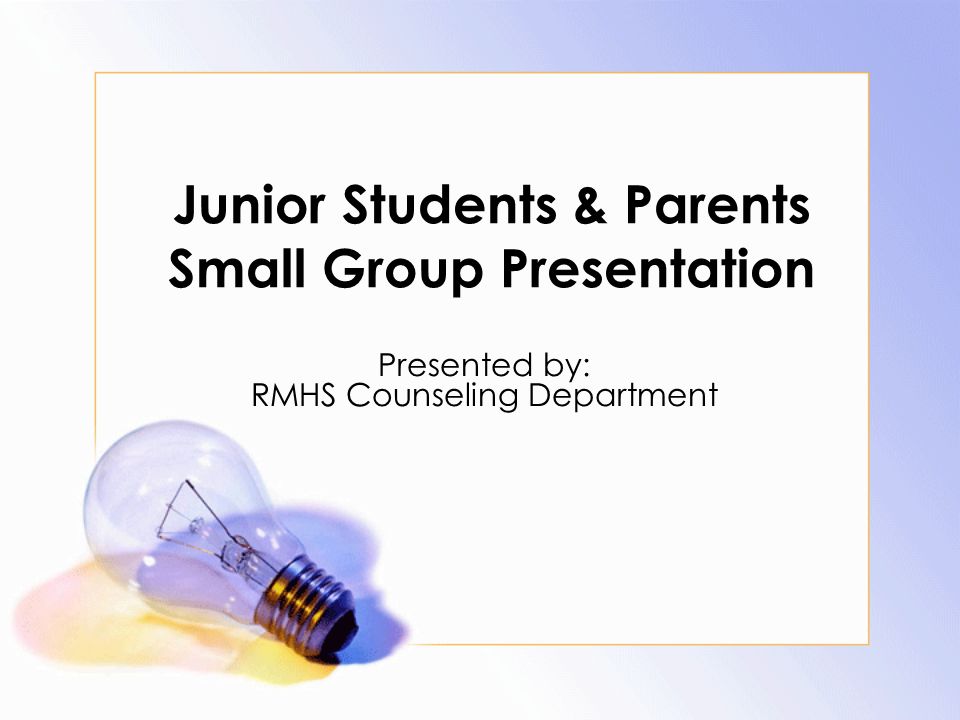 Junior Students & Parents Small Group Presentation Presented by: RMHS Counseling Department