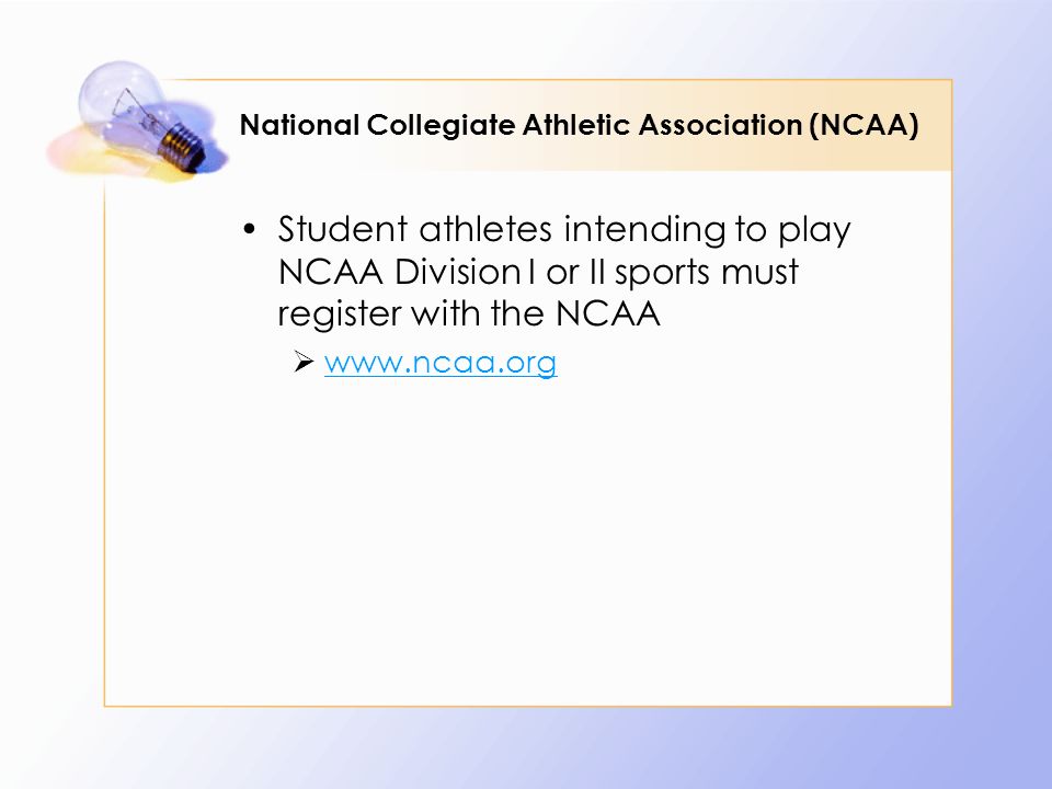 National Collegiate Athletic Association (NCAA) Student athletes intending to play NCAA Division I or II sports must register with the NCAA 