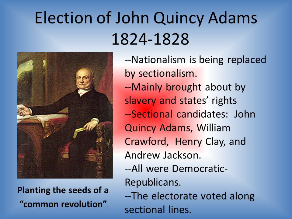 Election of John Quincy Adams Planting the seeds of a common revolution .