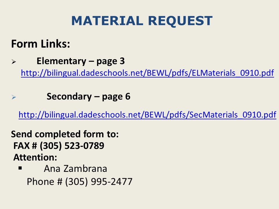 MATERIAL REQUEST Form Links:  Elementary – page 3    Secondary – page 6   Send completed form to: FAX # (305) Attention:  Ana Zambrana Phone # (305)