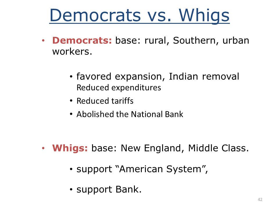 Democrats vs. Whigs Democrats: base: rural, Southern, urban workers.