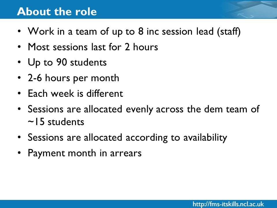 About the role Work in a team of up to 8 inc session lead (staff) Most sessions last for 2 hours Up to 90 students 2-6 hours per month Each week is different Sessions are allocated evenly across the dem team of ~15 students Sessions are allocated according to availability Payment month in arrears