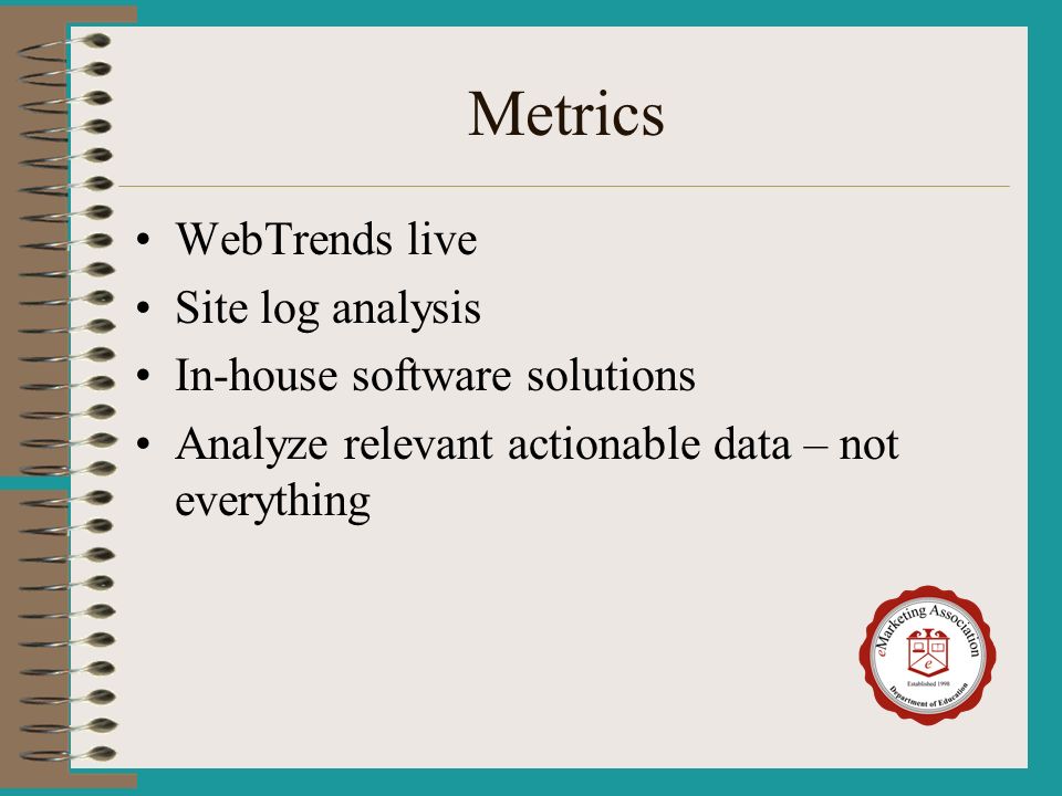 Metrics WebTrends live Site log analysis In-house software solutions Analyze relevant actionable data – not everything