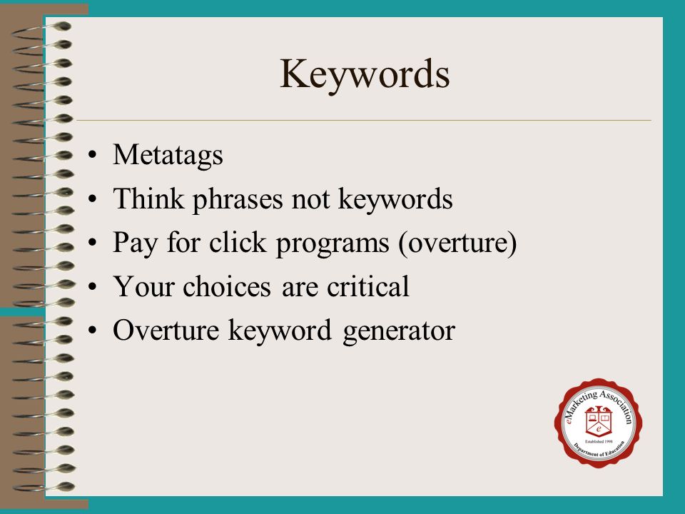 Keywords Metatags Think phrases not keywords Pay for click programs (overture) Your choices are critical Overture keyword generator