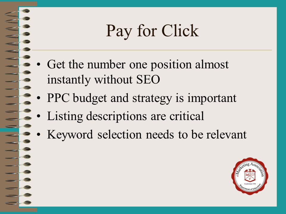 Pay for Click Get the number one position almost instantly without SEO PPC budget and strategy is important Listing descriptions are critical Keyword selection needs to be relevant