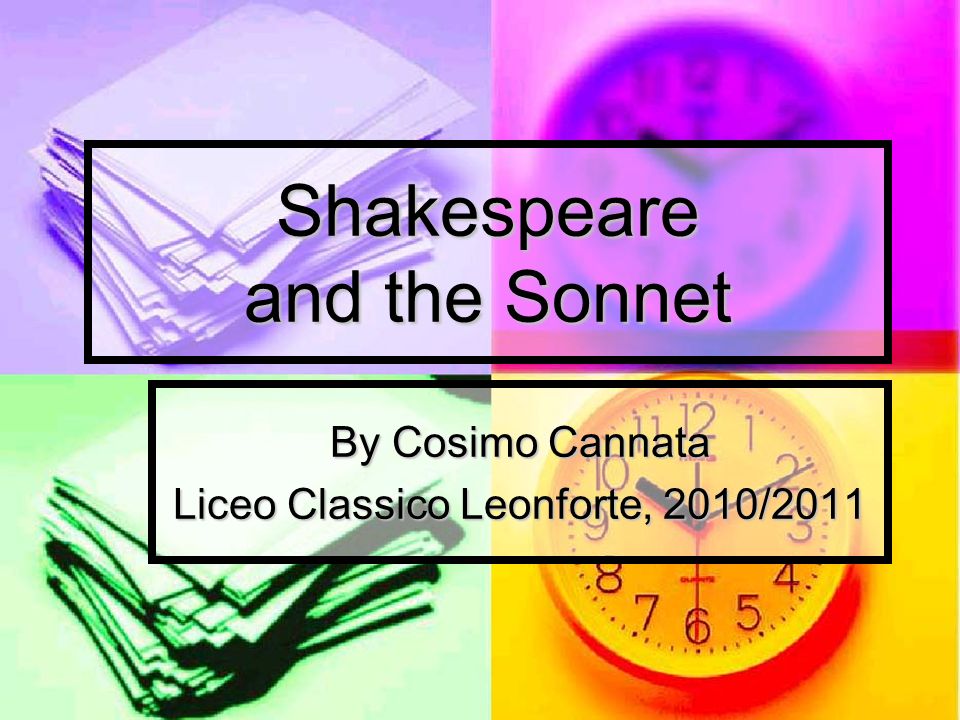 By Cosimo Cannata Liceo Classico Leonforte, 2010/2011 Shakespeare and the Sonnet