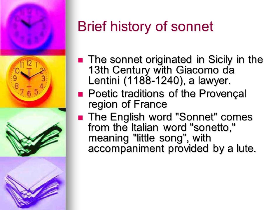 Brief history of sonnet The sonnet originated in Sicily in the 13th Century with Giacomo da Lentini ( ), a lawyer.