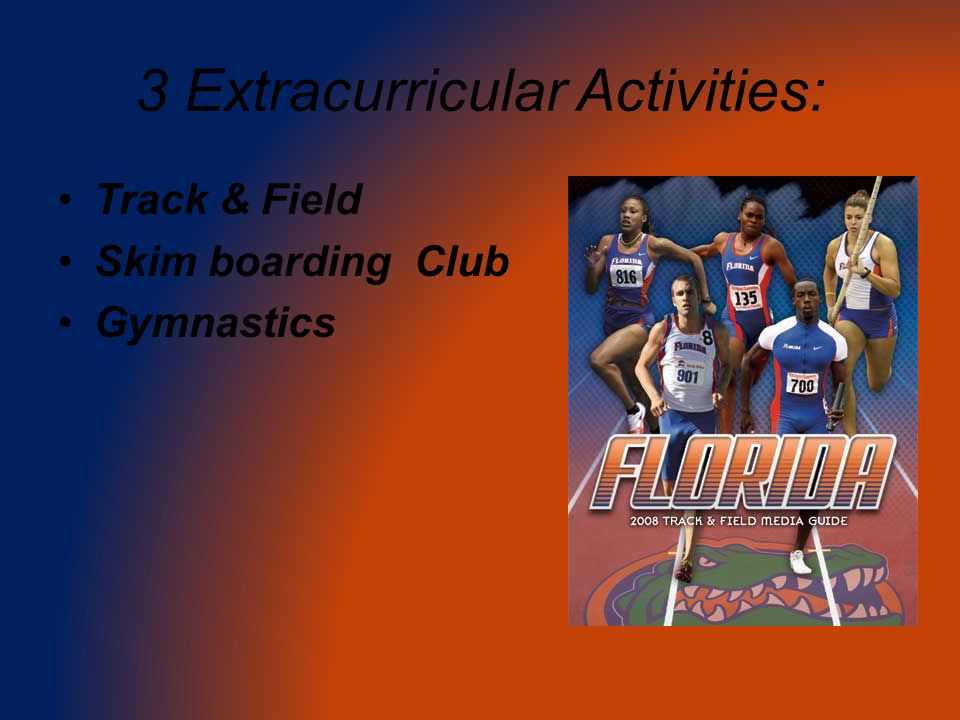3 Extracurricular Activities: Track & Field Skim boarding Club Gymnastics