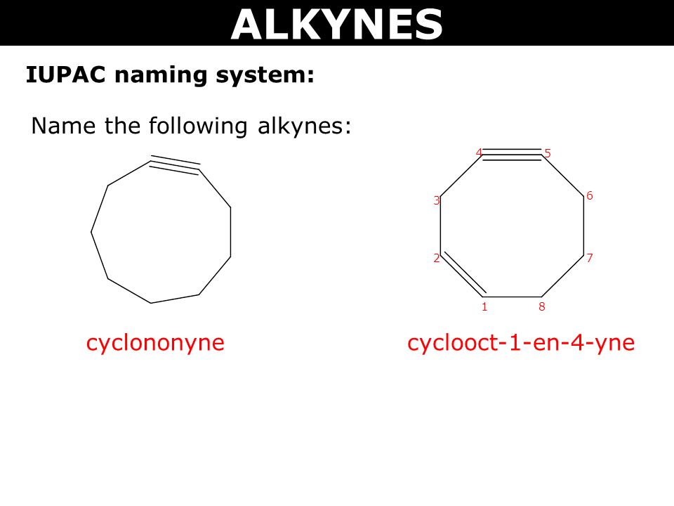 ALKYNES IUPAC naming system: Name the following alkynes: cyclononynecyclooct-1-en-4-yne