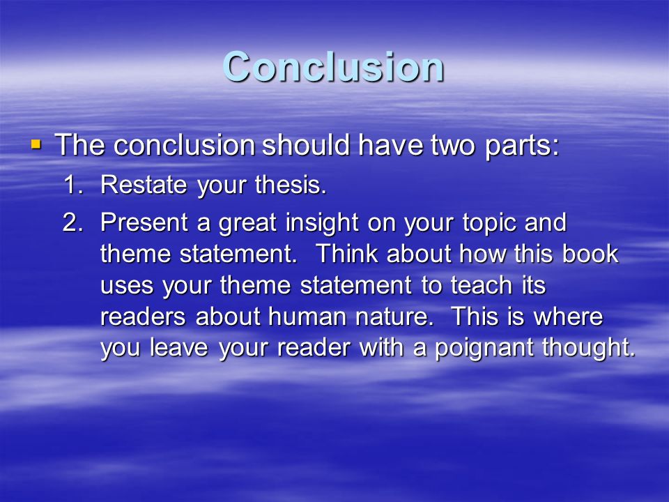 Conclusion  The conclusion should have two parts: 1.Restate your thesis.