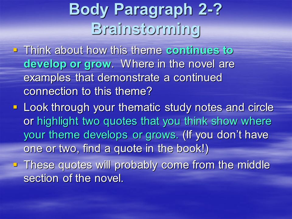 Body Paragraph 2-. Brainstorming  Think about how this theme continues to develop or grow.
