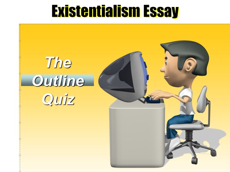 Existentialism Essay The Outline Quiz Directions Please Respond To Existentialism Essay The Outline Quiz Simple Essays In English also English Essay English Essay Websites