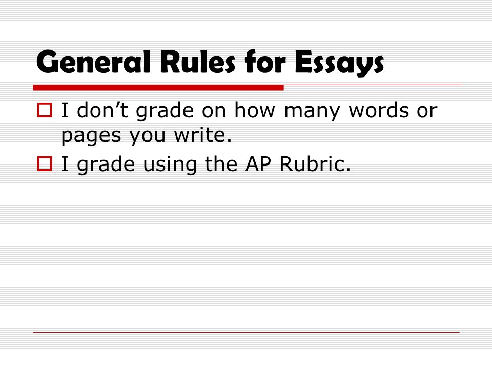 General Rules for Essays  I don’t grade on how many words or pages you write.